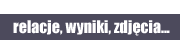 relacje, wyniki, zdj�cia...